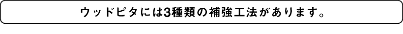 ウッドピタには2種類の補強工法があります。